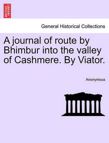 Cover image for A Journal of Route by Bhimbur Into the Valley of Cashmere. by Viator.