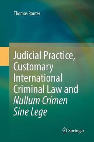 Cover image for Judicial Practice, Customary International Criminal Law and Nullum Crimen Sine Lege