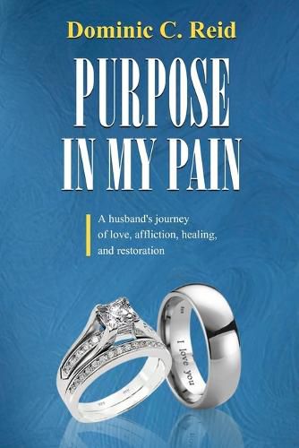 Cover image for Purpose in My Pain: A Husband's Journey of Love, Affliction, Healing, and Restoration