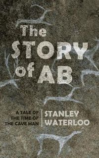 Cover image for The Story of Ab: A Tale of the Time of the Cave Man