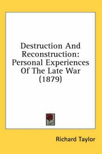 Cover image for Destruction and Reconstruction: Personal Experiences of the Late War (1879)