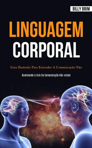 Cover image for Linguagem Corporal: Guia ilustrado para entender a comunicacao nao verbal (Dominando a arte da comunicacao nao-verbal)