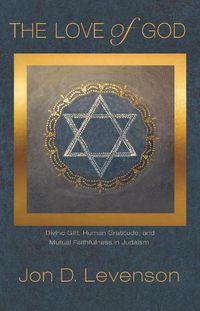 Cover image for The Love of God: Divine Gift, Human Gratitude, and Mutual Faithfulness in Judaism