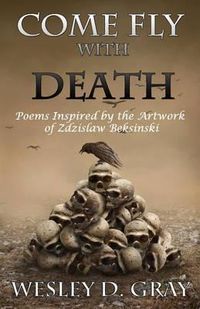 Cover image for Come Fly with Death: Poems Inspired by the Artwork of Zdzislaw Beksinski