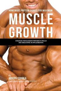 Cover image for Homemade Protein Shakes for Maximum Muscle Growth: Change Your Body without Pills or Creatine Supplements