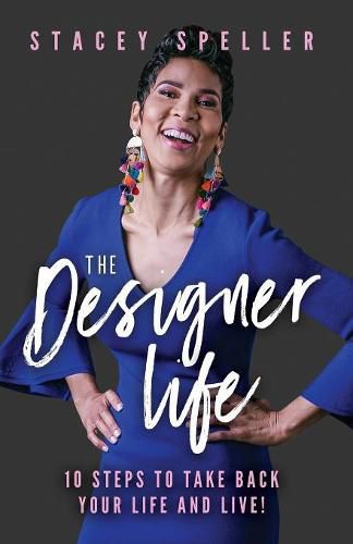 Cover image for The Designer Life: 10 Steps To Take Back Your Life And Live!