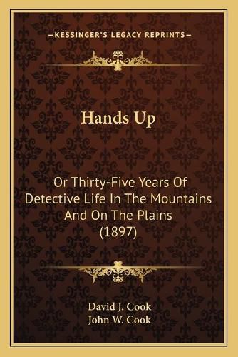 Hands Up: Or Thirty-Five Years of Detective Life in the Mountains and on the Plains (1897)