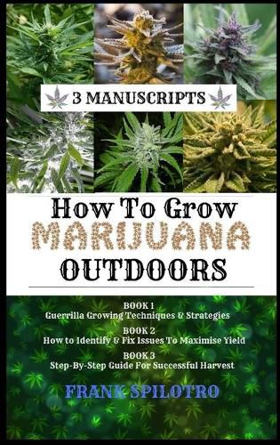 Cover image for How to Grow Marijuana Outdoors: Guerrilla Growing Techniques & Strategies, How to Identify & Fix Issues To Maximise Yield, Step-By-Step Guide for Successful Harvest