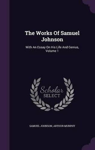 The Works of Samuel Johnson: With an Essay on His Life and Genius, Volume 1