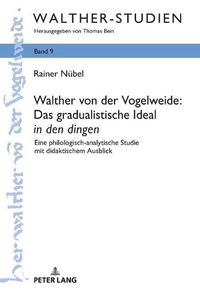 Cover image for Walther Von Der Vogelweide: Das Gradualistische Ideal  In Den Dingen: Eine Philologisch-Analytische Studie Mit Didaktischem Ausblick