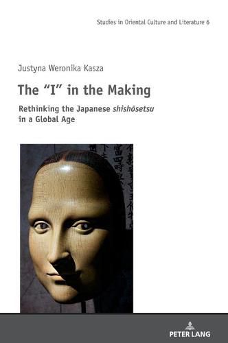 Cover image for The I  in the Making: Rethinking the Japanese shishosetsu in a Global Age