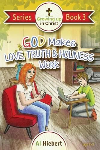 Cover image for God Makes Love, Truth, and Holiness Work: Facts and Fictions for Pre-puberty Tweens in a Messed-up World