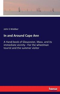 Cover image for In and Around Cape Ann: A Hand-book of Gloucester, Mass. and its immediate vicinity - For the wheelman tourist and the summer visitor