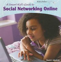 Cover image for A Smart Kid's Guide to Social Networking Online