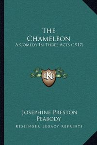 Cover image for The Chameleon: A Comedy in Three Acts (1917)