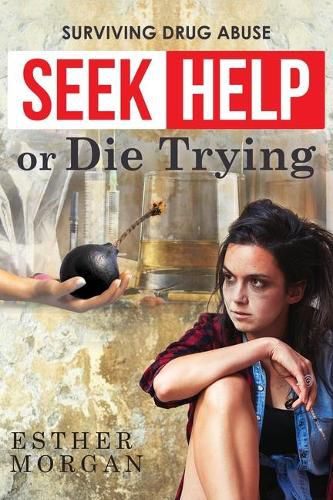 Cover image for Seek Help Or Die Trying: Surviving Drug Abuse