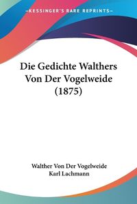 Cover image for Die Gedichte Walthers Von Der Vogelweide (1875)