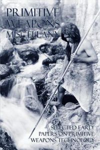 Cover image for Primitive Weapons Miscellany: Selected Early Papers on Primitive Weapons Technology