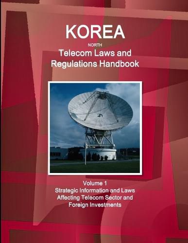 Cover image for Korea North Telecom Laws and Regulations Handbook Volume 1 Strategic Information and Laws Affecting Telecom Sector and Foreign Investments