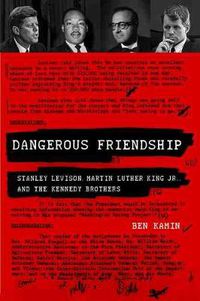 Cover image for Dangerous Friendship: Stanley Levison, Martin Luther King Jr., and the Kennedy Brothers