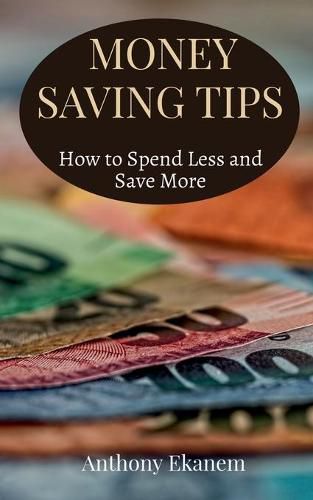 Money Saving Tips: How to Spend Less and Save More