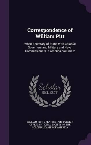 Cover image for Correspondence of William Pitt: When Secretary of State, with Colonial Governors and Military and Naval Commissioners in America, Volume 2