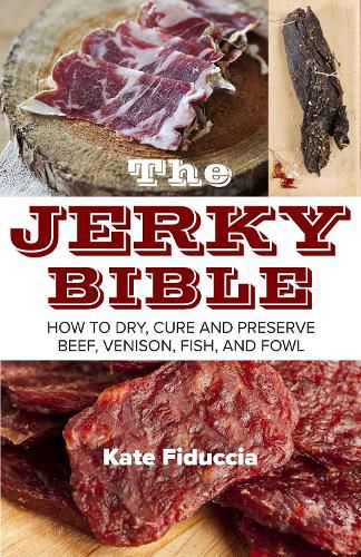 Cover image for The Jerky Bible: How to Dry, Cure, and Preserve Beef, Venison, Fish, and Fowl