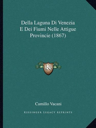 Cover image for Della Laguna Di Venezia E Dei Fiumi Nelle Attigue Provincie (1867)