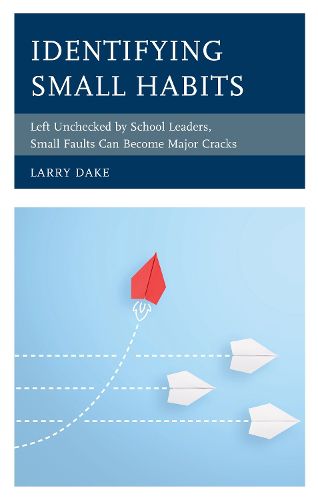 Cover image for Identifying Small Habits: Left Unchecked by School Leaders Small Faults Can Become Major Cracks