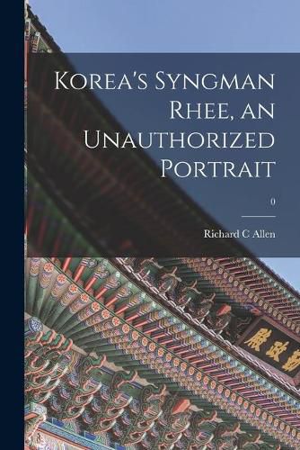 Korea's Syngman Rhee, an Unauthorized Portrait; 0