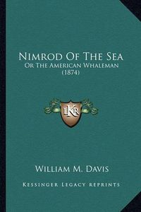 Cover image for Nimrod of the Sea Nimrod of the Sea: Or the American Whaleman (1874) or the American Whaleman (1874)