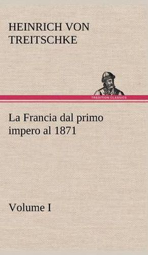 La Francia dal primo impero al 1871 Volume I