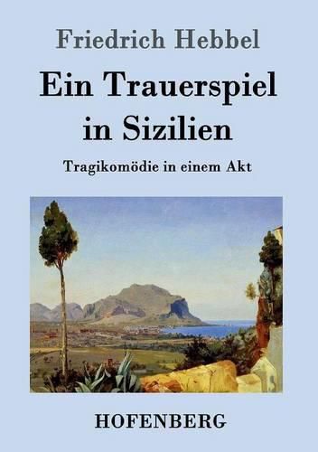 Ein Trauerspiel in Sizilien: Tragikomoedie in einem Akt