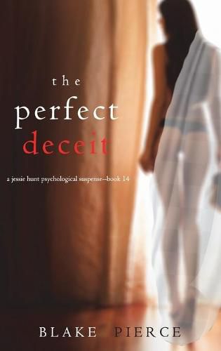 The Perfect Deceit (A Jessie Hunt Psychological Suspense Thriller-Book Fourteen)