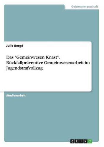 Cover image for Das Gemeinwesen Knast. Ruckfallpraventive Gemeinwesenarbeit im Jugendstrafvollzug