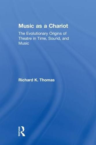 Cover image for Music as a Chariot: The Evolutionary Origins of Theatre in Time, Sound, and Music