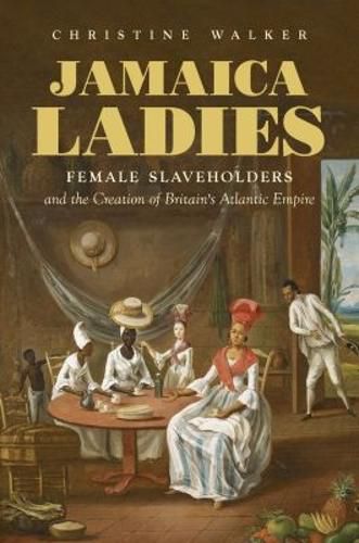 Cover image for Jamaica Ladies: Female Slaveholders and the Creation of Britain's Atlantic Empire
