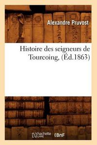 Cover image for Histoire Des Seigneurs de Tourcoing, (Ed.1863)