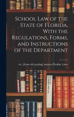 Cover image for School law of the State of Florida, With the Regulations, Forms, and Instructions of the Department