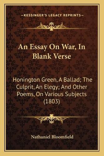 An Essay on War, in Blank Verse: Honington Green, a Ballad; The Culprit, an Elegy; And Other Poems, on Various Subjects (1803)