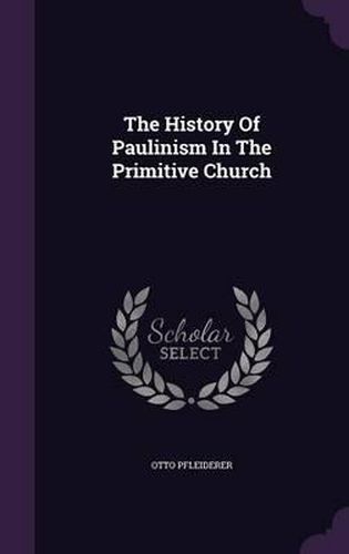 The History of Paulinism in the Primitive Church