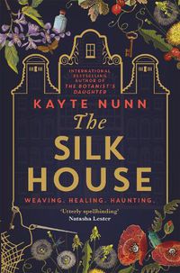Cover image for The Silk House: The thrilling new historical novel from the bestselling author of The Botanist's Daughter