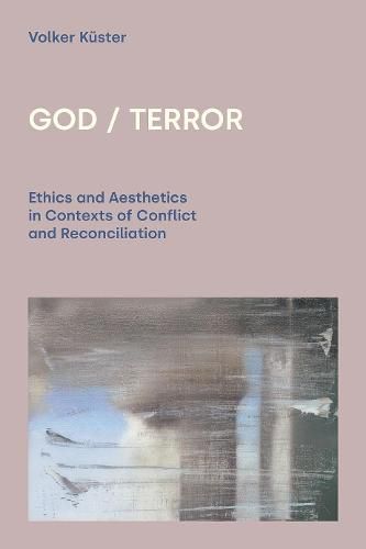 Cover image for God / Terror: Ethics and Aesthetics in Contexts of Conflict and Reconciliation