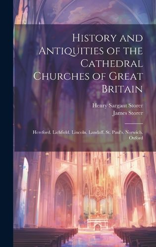 Cover image for History and Antiquities of the Cathedral Churches of Great Britain