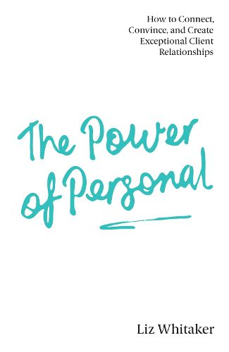 Cover image for The Power of Personal: How to Connect, Convince, and Create Exceptional Client Relationships