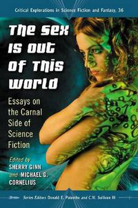 Cover image for The Sex Is Out of This World: Essays on the Carnal Side of Science Fiction