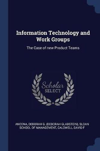Cover image for Information Technology and Work Groups: The Case of New Product Teams