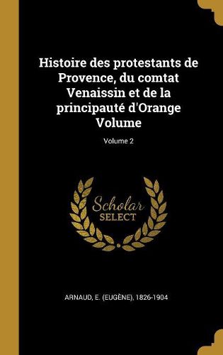 Cover image for Histoire des protestants de Provence, du comtat Venaissin et de la principaute d'Orange Volume; Volume 2