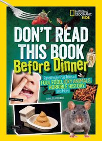 Cover image for Don't Read This Book Before Dinner: Revoltingly True Tales of Foul Food, Icky Animals, Horrible History, and More