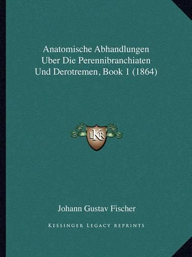 Cover image for Anatomische Abhandlungen Uber Die Perennibranchiaten Und Derotremen, Book 1 (1864)